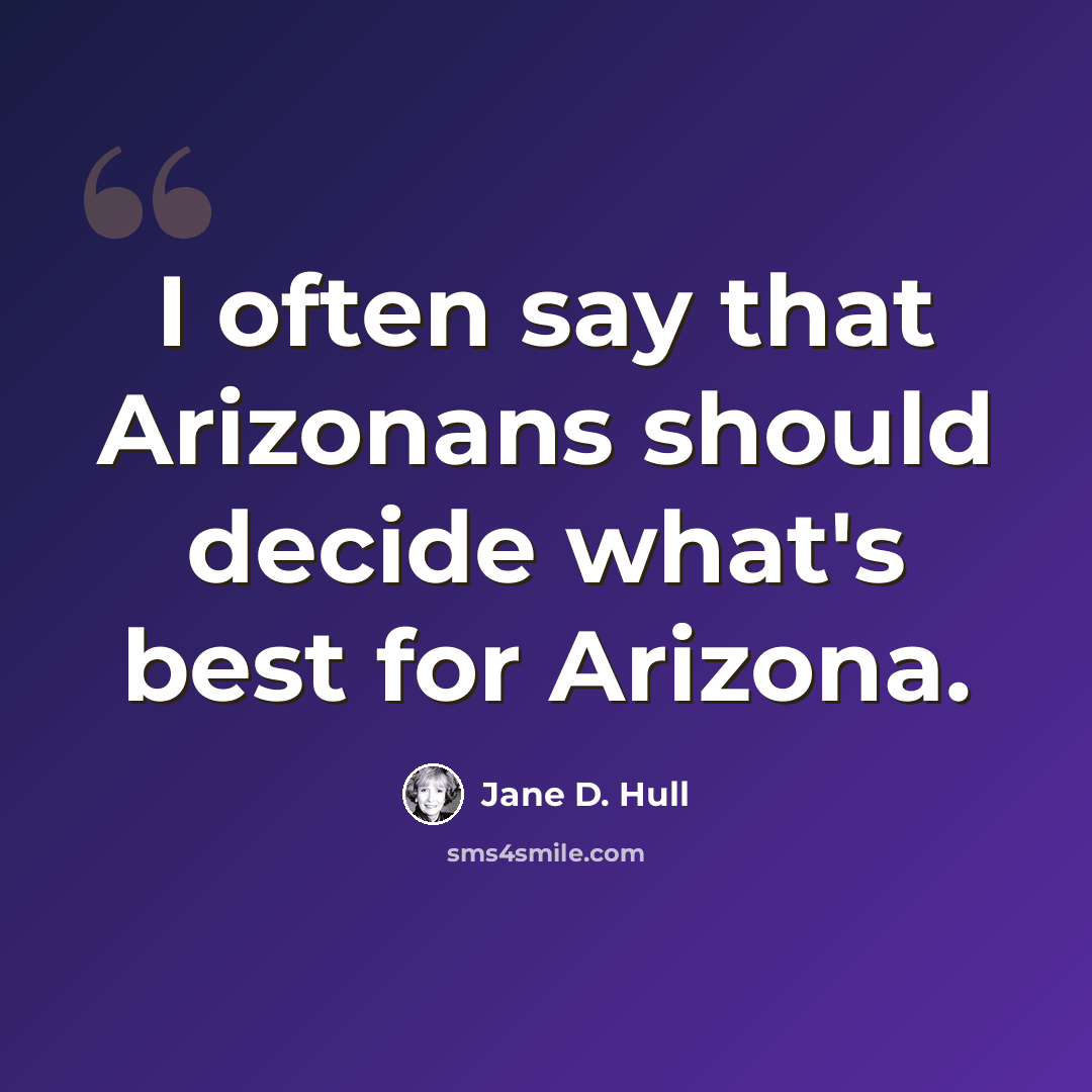 “I often say that Arizonans should decide what's best for Arizona.” quote by Jane D. Hull