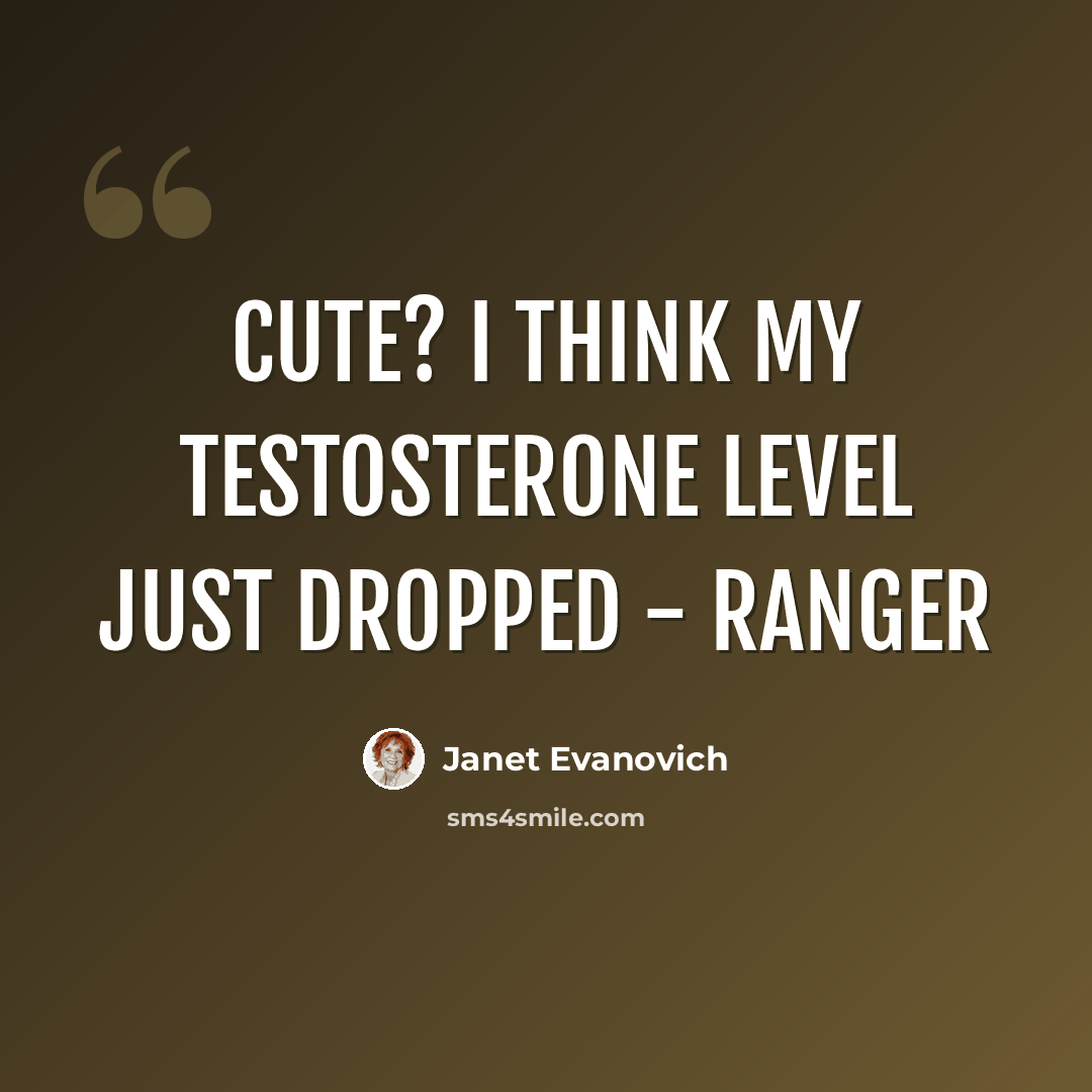 “Cute? I think my testosterone level just dropped - Ranger” quote by Janet Evanovich