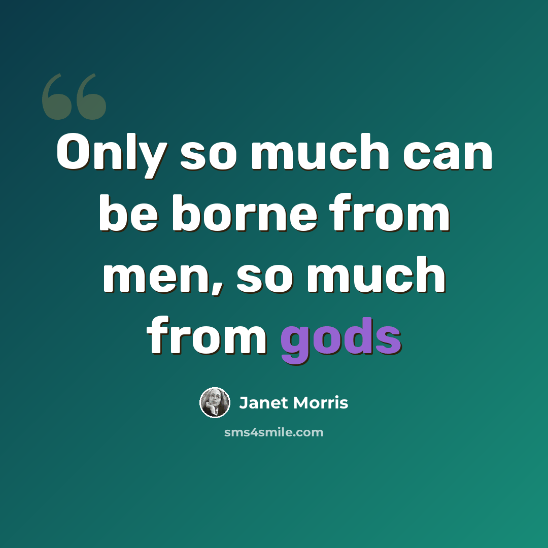 “Only so much can be borne from men, so much from gods” quote by Janet Morris