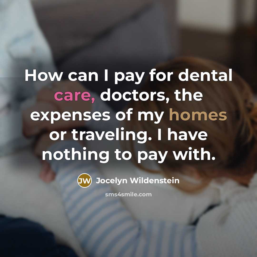 “How can I pay for dental care, doctors, the expenses of my homes or traveling. I have nothing to pay with.” quote by Jocelyn Wildenstein