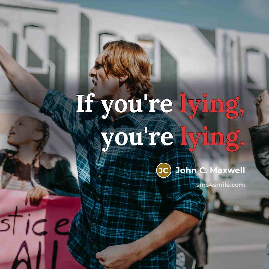 “If you're lying, you're lying.” quote by John C. Maxwell