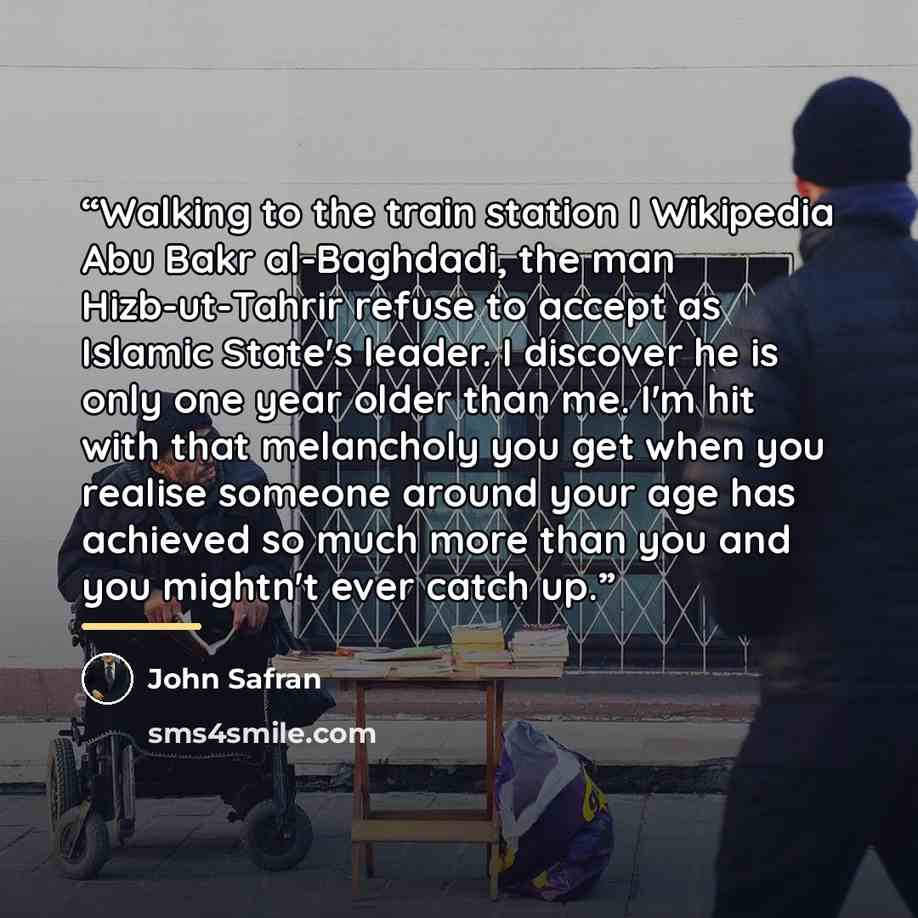 “Walking to the train station I Wikipedia Abu Bakr al-Baghdadi, the man Hizb-ut-Tahrir refuse to accept as Islamic State's leader. I discover he is only one year older than me. I'm hit with that melancholy you get when you realise someone around your age has achieved so much more than you and you…” quote by John Safran