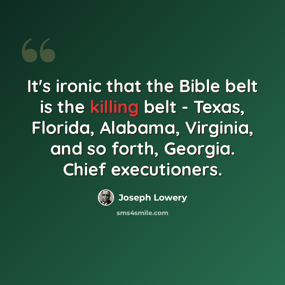 “It's ironic that the Bible belt is the killing belt - Texas, Florida, Alabama, Virginia, and so forth, Georgia. Chief executioners.” quote by Joseph Lowery