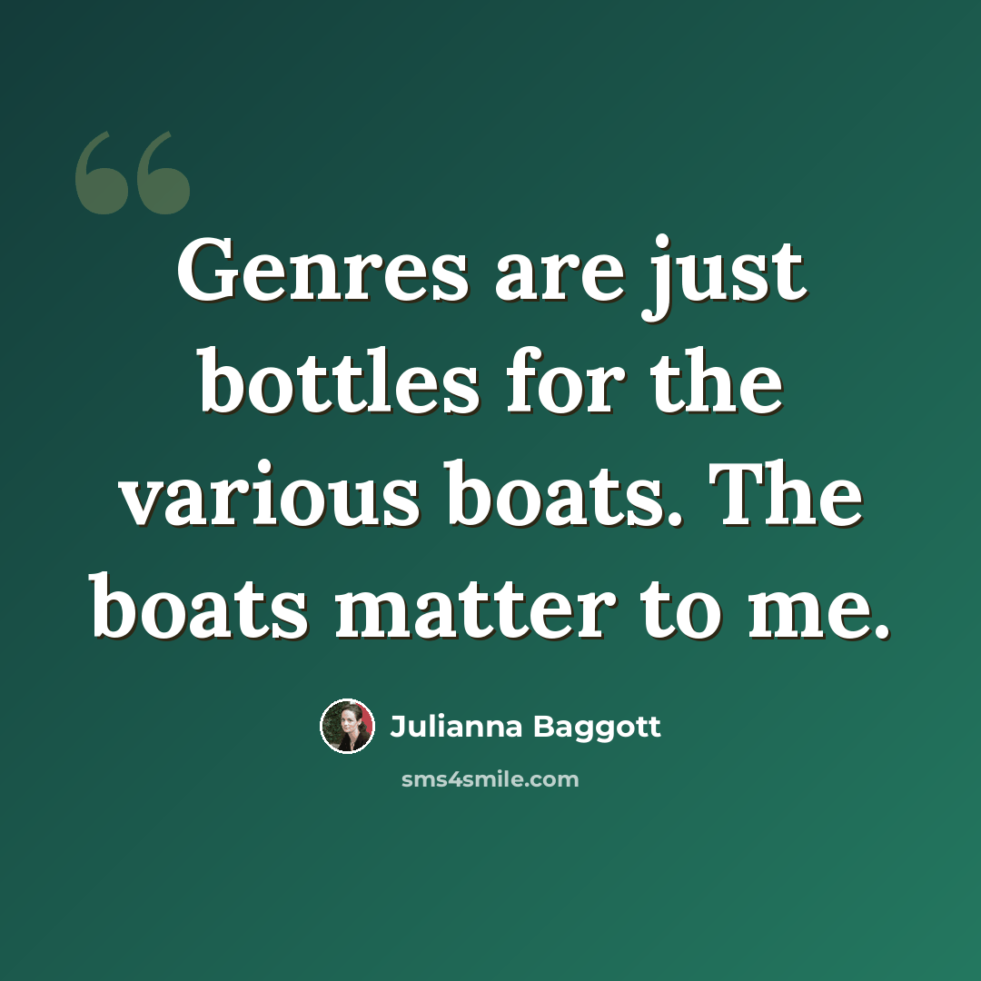 “Genres are just bottles for the various boats. The boats matter to me.” quote by Julianna Baggott