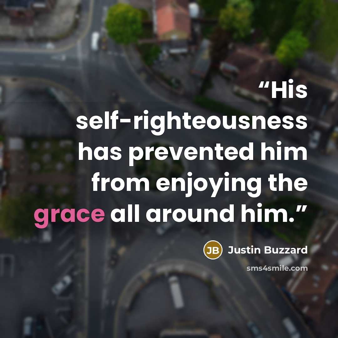 “His self-righteousness has prevented him from enjoying the grace all around him.” quote by Justin Buzzard