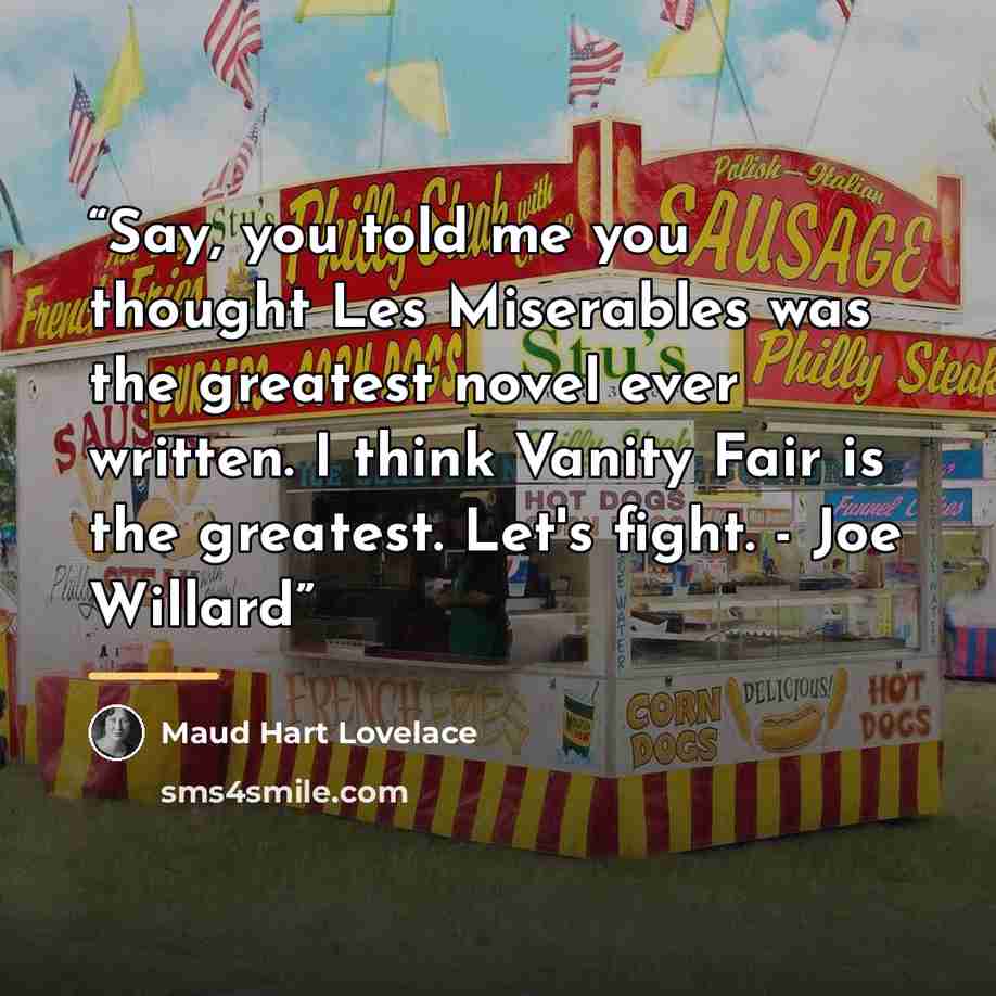 “Say, you told me you thought Les Miserables was the greatest novel ever written. I think Vanity Fair is the greatest. Let's fight. - Joe Willard” quote by Maud Hart Lovelace