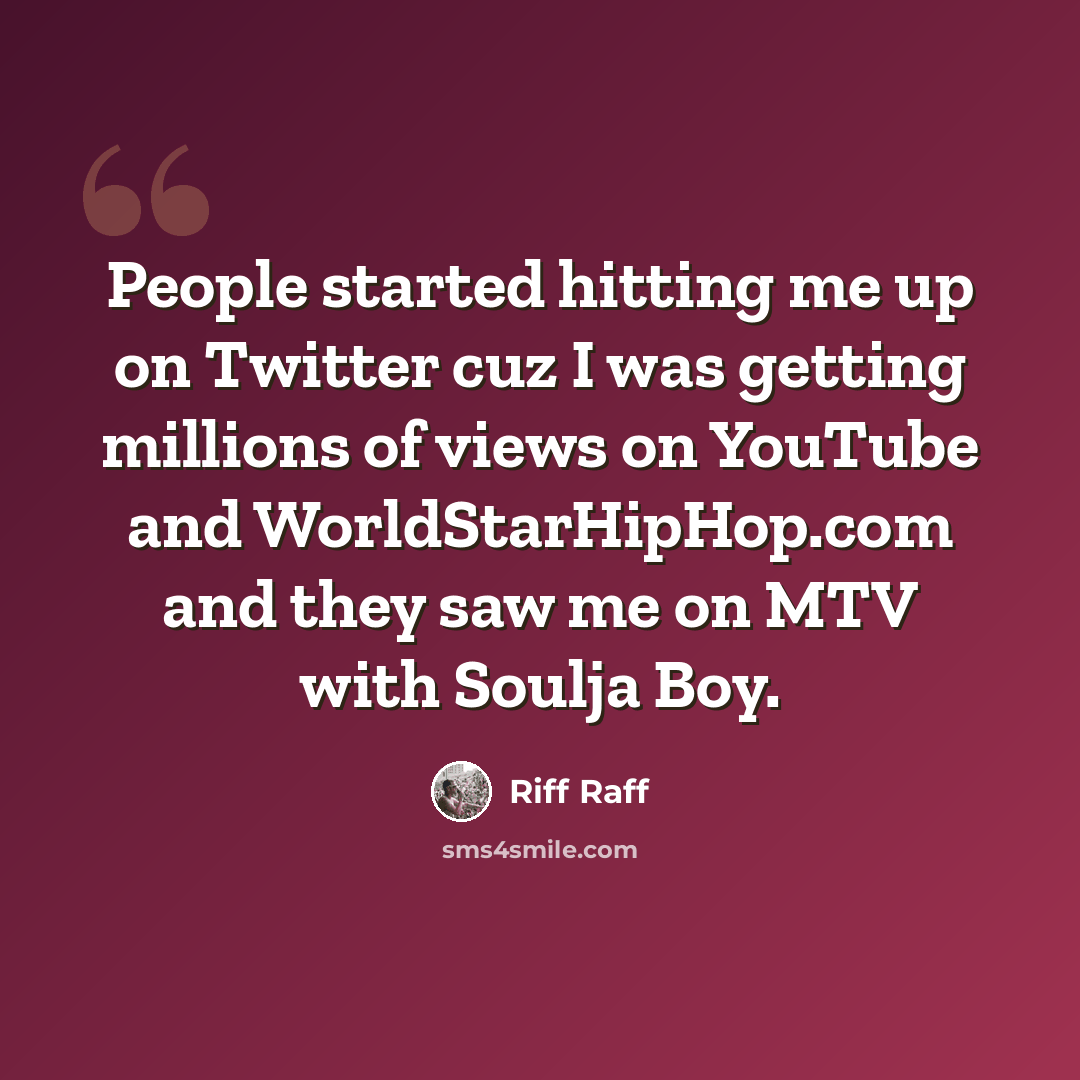 “People started hitting me up on Twitter cuz I was getting millions of views on YouTube and WorldStarHipHop.com and they saw me on MTV with Soulja Boy.” quote by Riff Raff