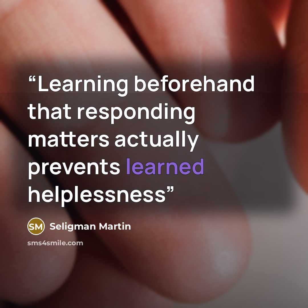 “Learning beforehand that responding matters actually prevents learned helplessness” quote by Seligman Martin