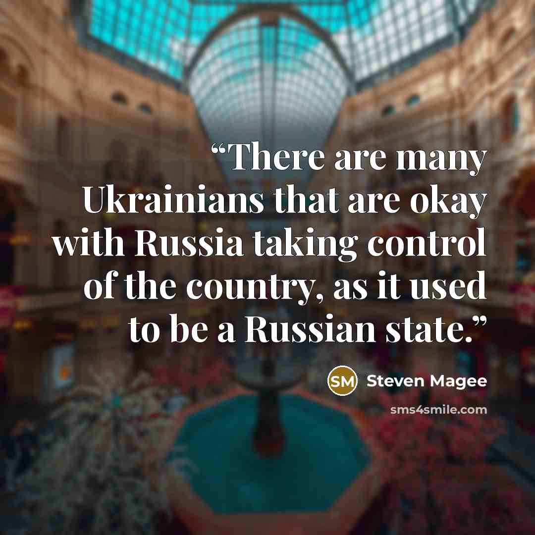 “There are many Ukrainians that are okay with Russia taking control of the country, as it used to be a Russian state.” quote by Steven Magee