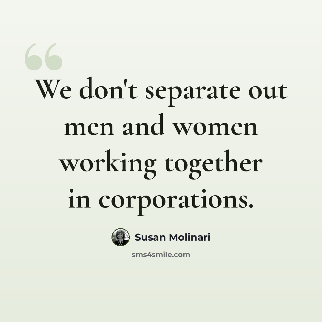 “We don't separate out men and women working together in corporations.” quote by Susan Molinari