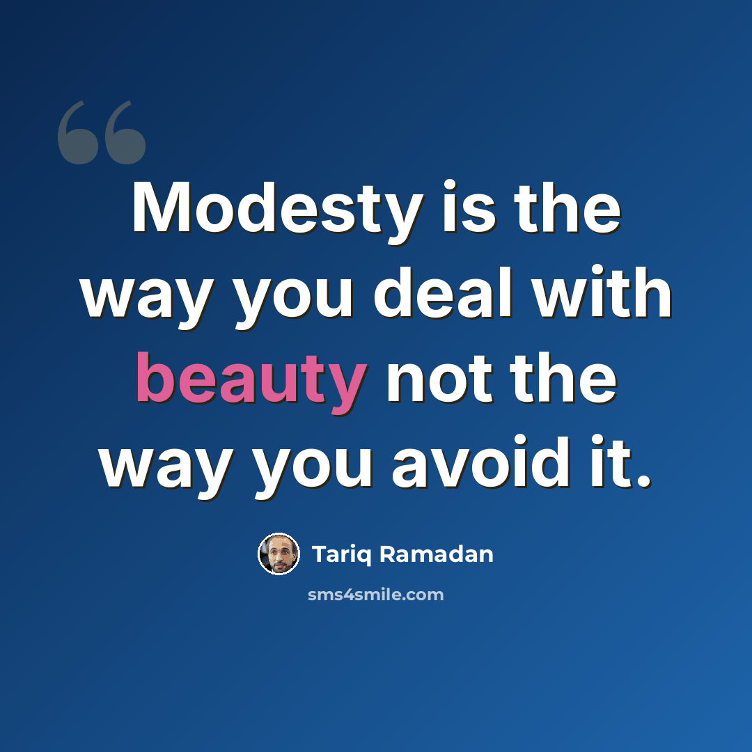 “Modesty is the way you deal with beauty not the way you avoid it.” quote by Tariq Ramadan