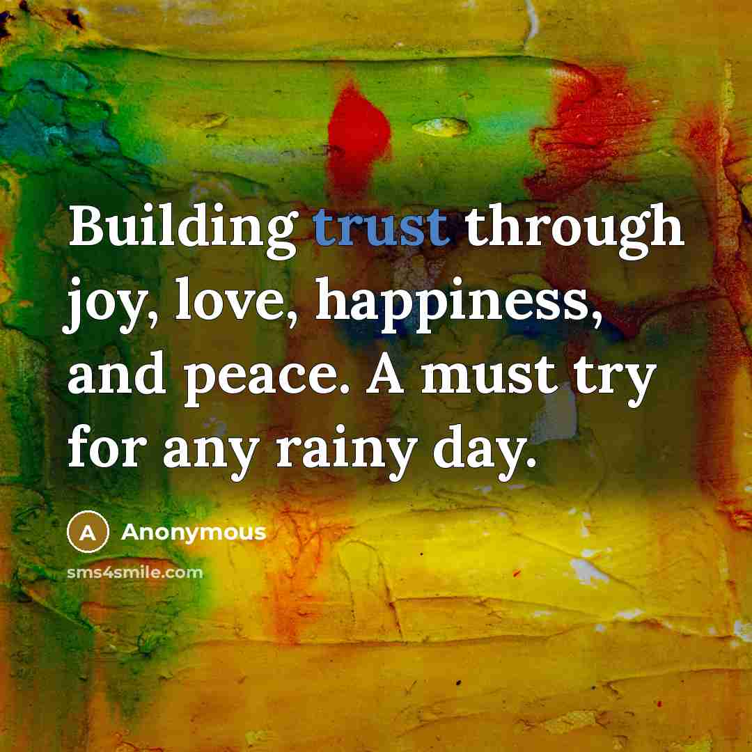 “Building trust through joy, love, happiness, and peace. A must try for any rainy day.” quote by Anonymous