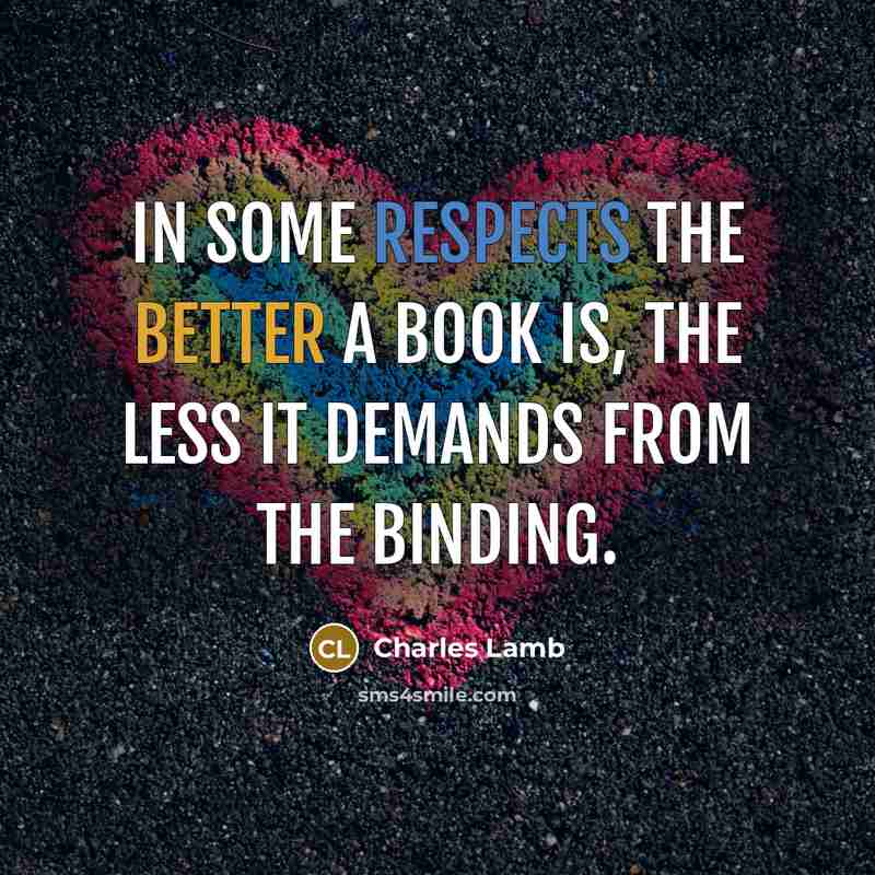 “In some respects the better a book is, the less it demands from the binding.” quote by Charles Lamb