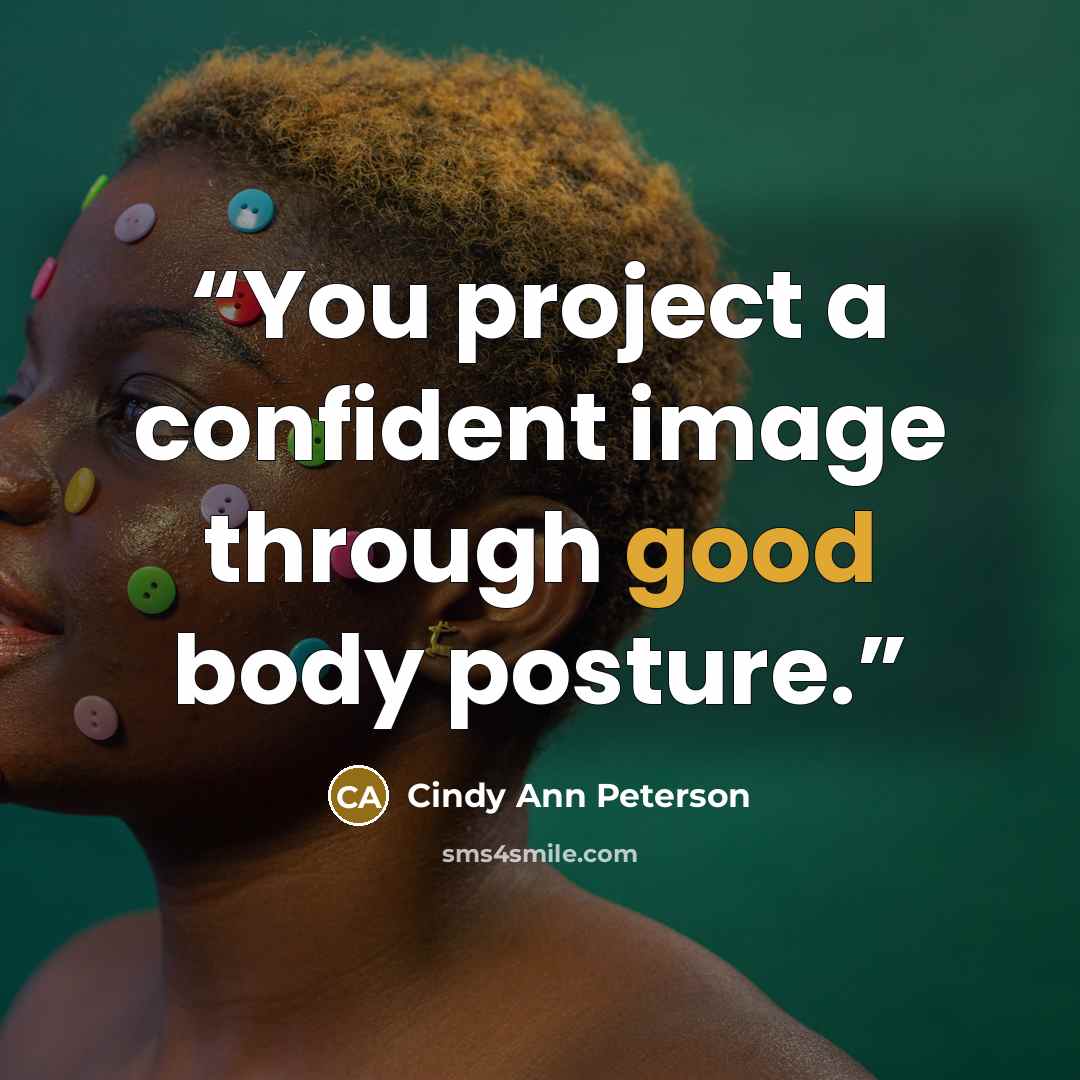 “You project a confident image through good body posture.” quote by Cindy Ann Peterson