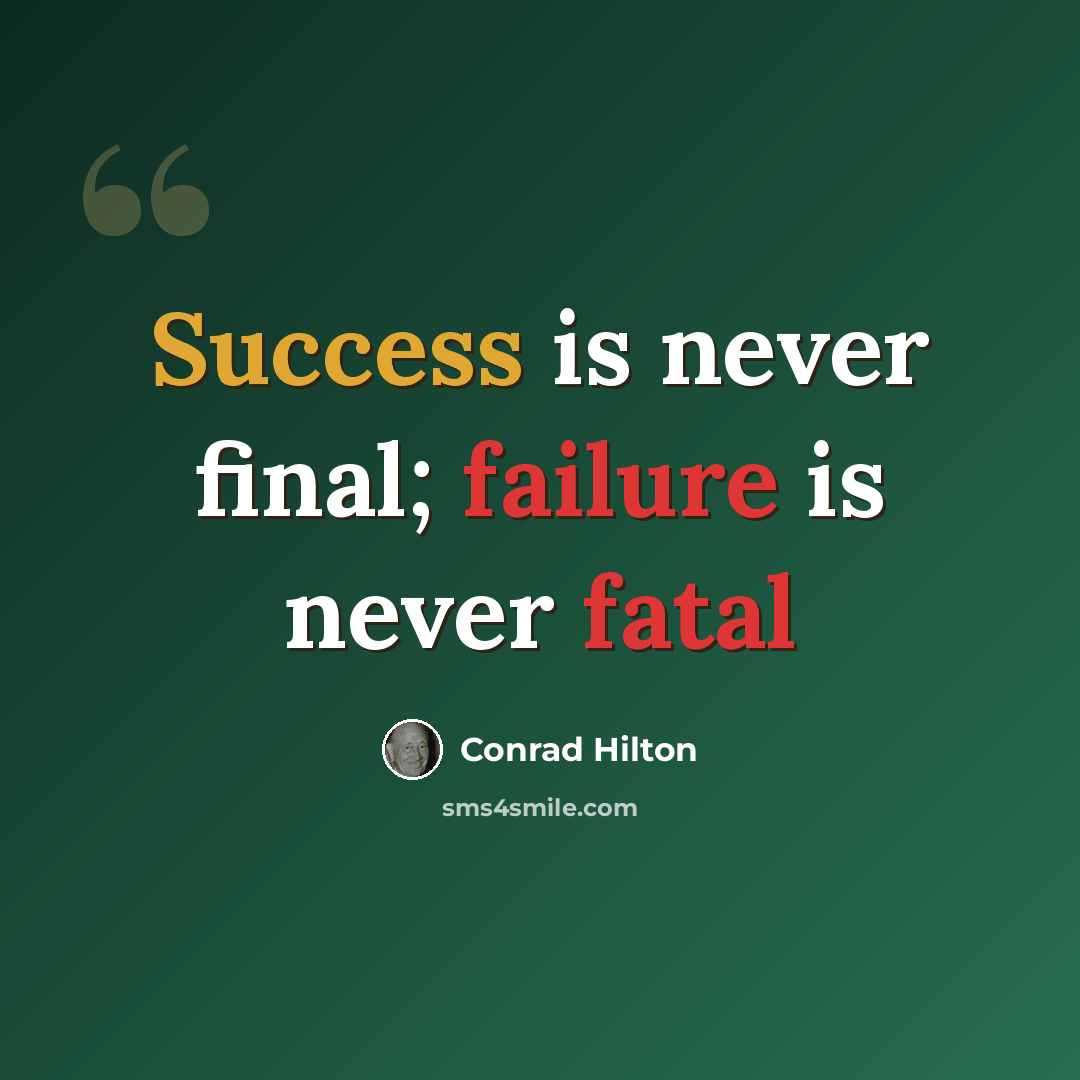 “Success is never final; failure is never fatal” quote by Conrad Hilton