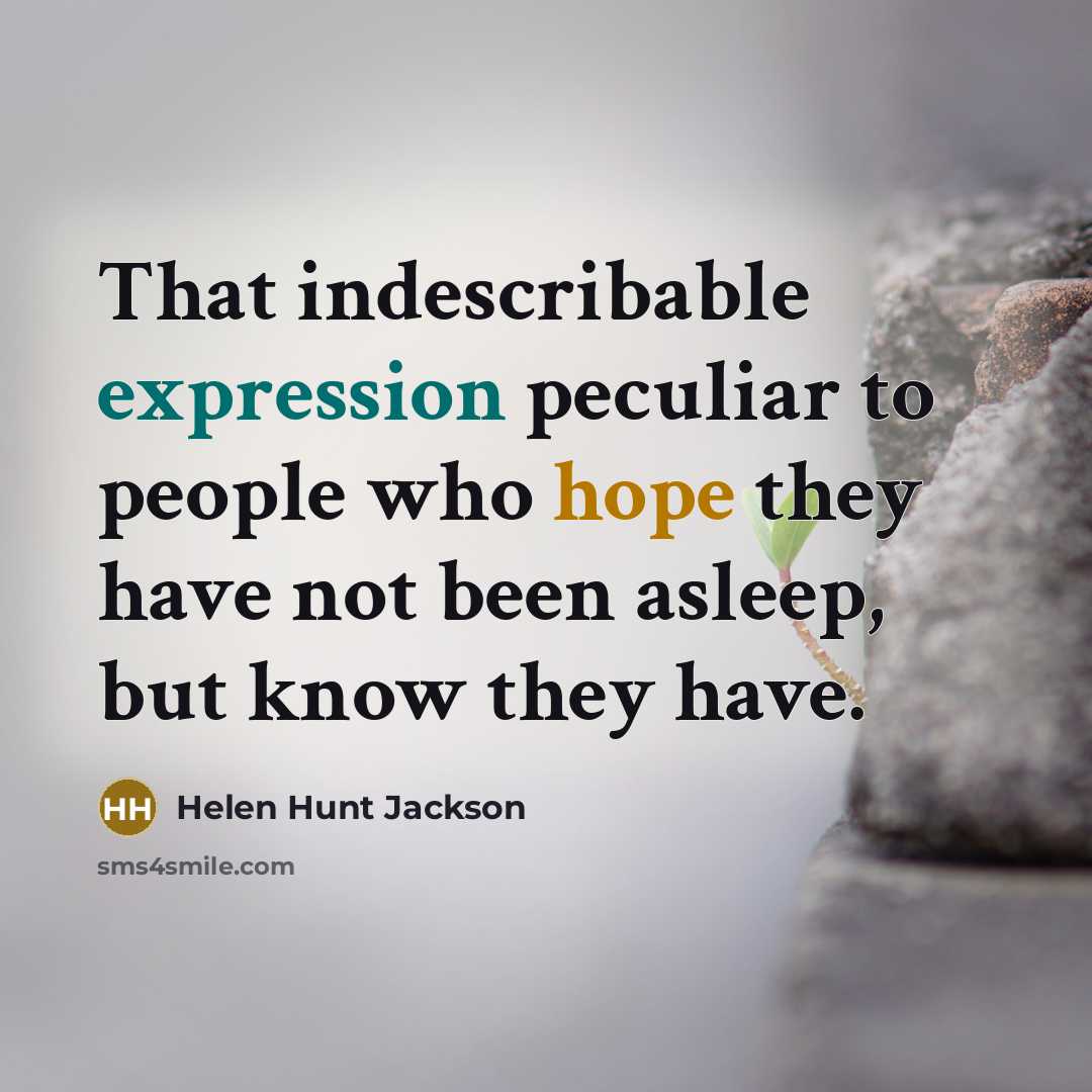 “That indescribable expression peculiar to people who hope they have not been asleep, but know they have.” quote by Helen Hunt Jackson
