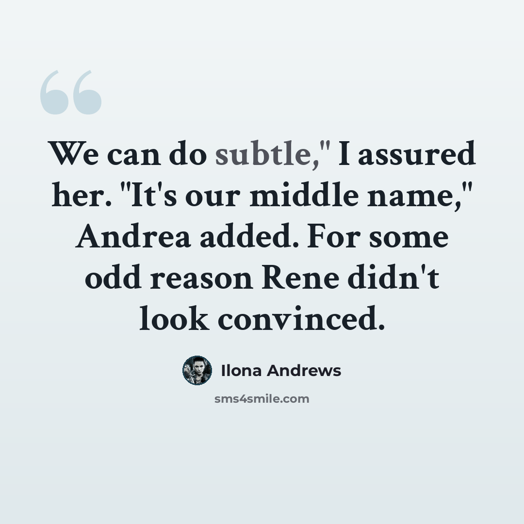 “We can do subtle," I assured her. "It's our middle name," Andrea added. For some odd reason Rene didn't look convinced.” quote by Ilona Andrews