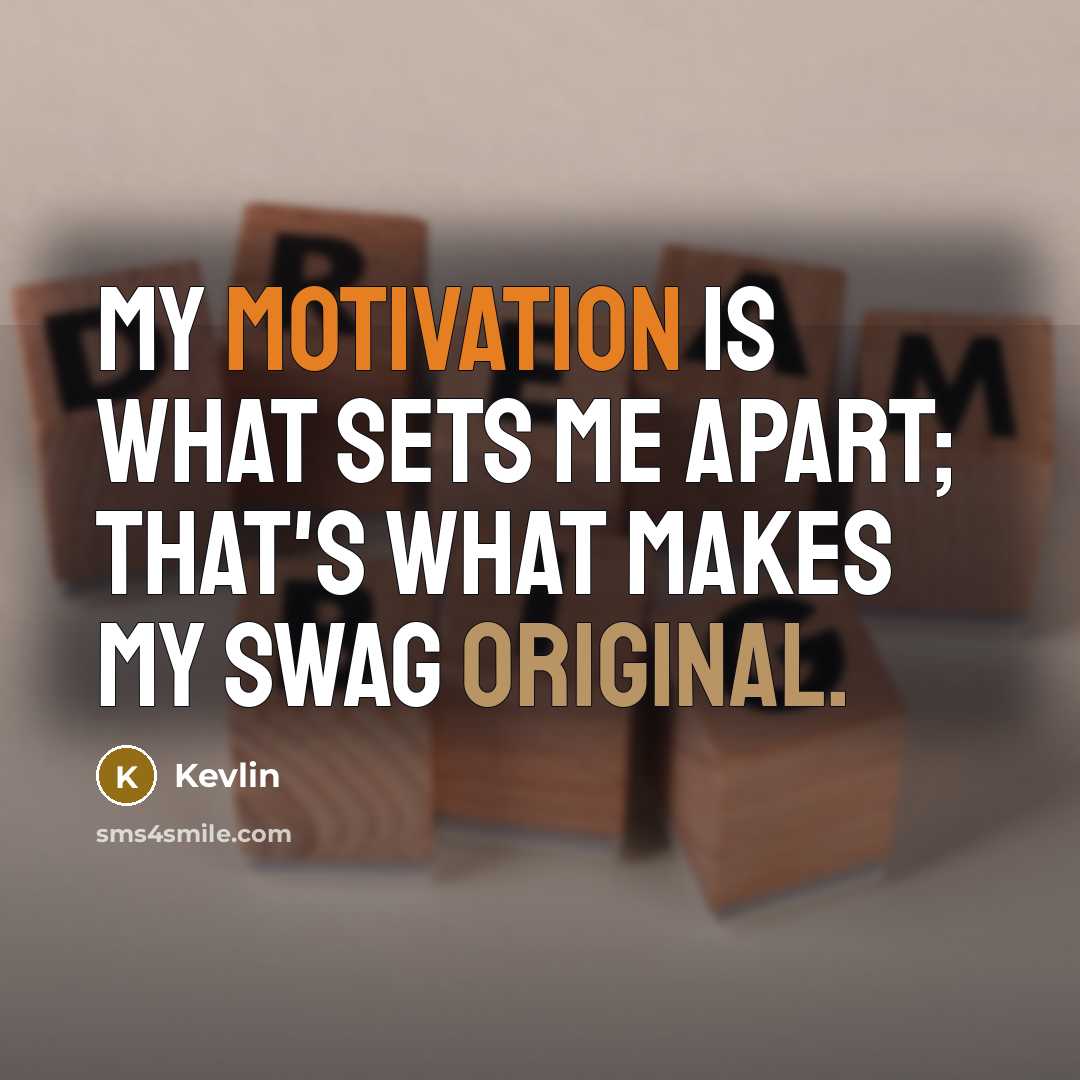 “My motivation is what sets me apart; that's what makes my swag original.” quote by Kevlin