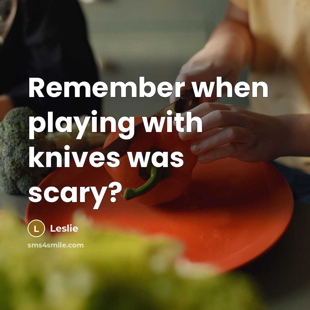 “Remember when playing with knives was scary?” quote by Leslie