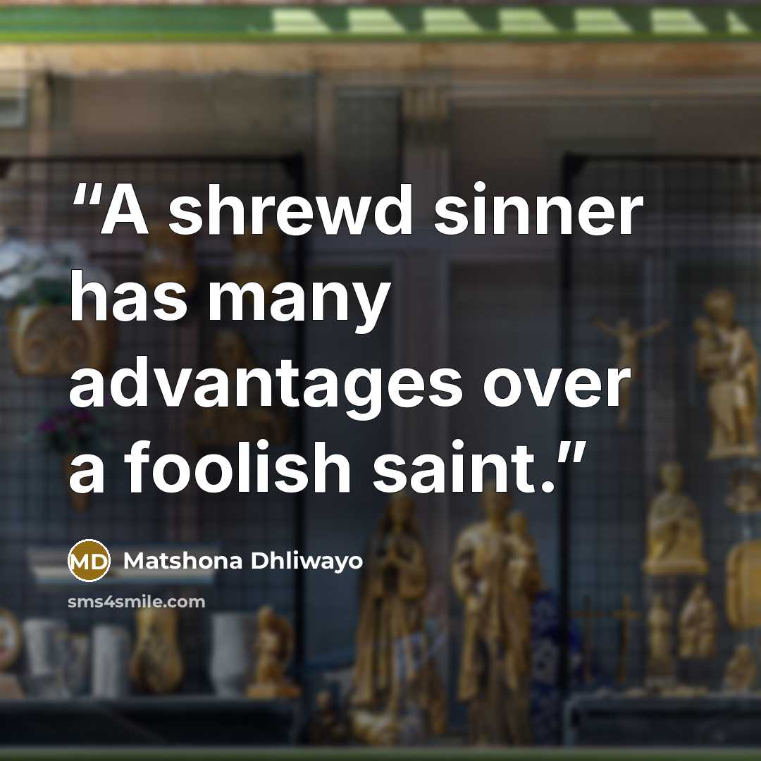 “A shrewd sinner has many advantages over a foolish saint.” quote by Matshona Dhliwayo