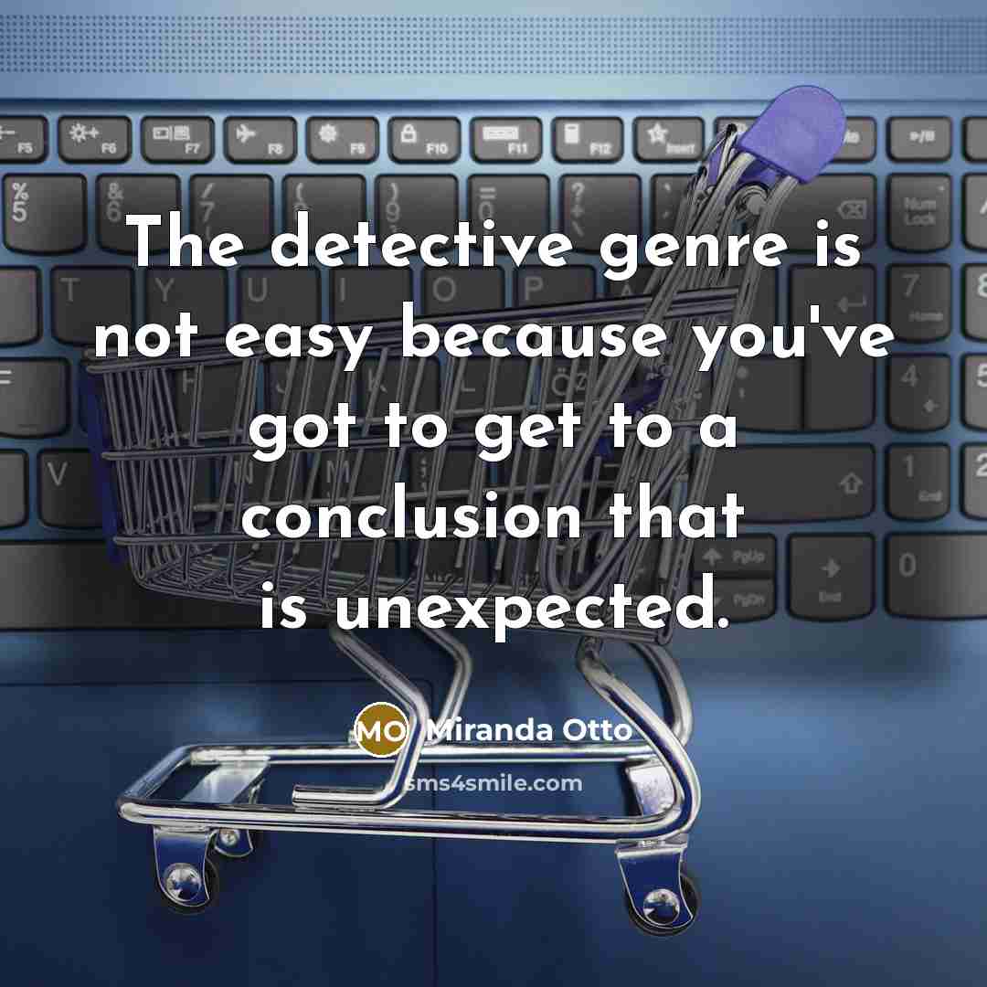 “The detective genre is not easy because you've got to get to a conclusion that is unexpected.” quote by Miranda Otto