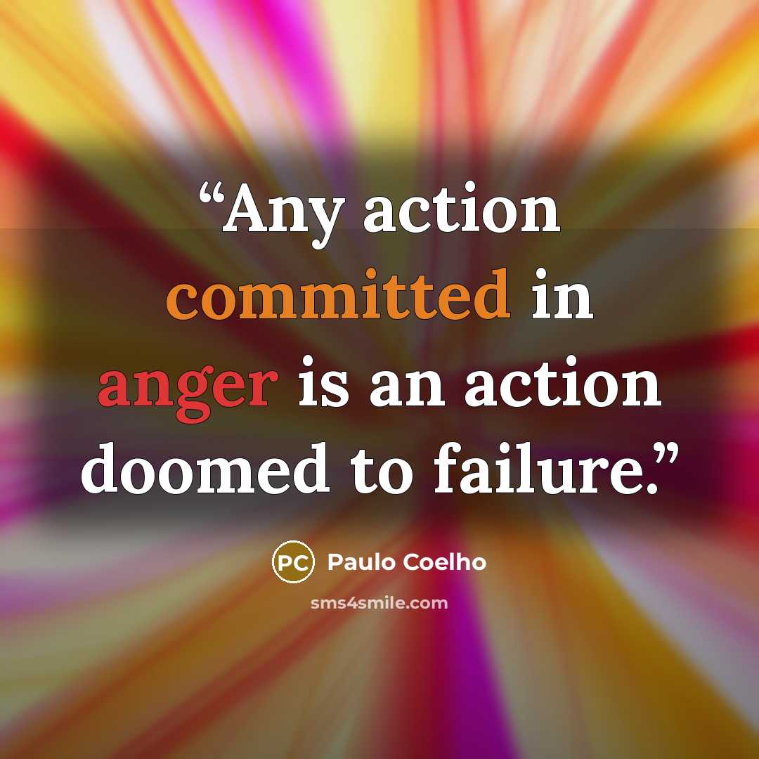 “Any action committed in anger is an action doomed to failure.” quote by Paulo Coelho