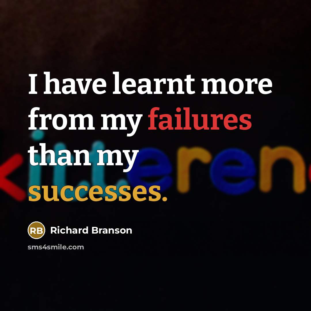 “I have learnt more from my failures than my successes.” quote by Richard Branson