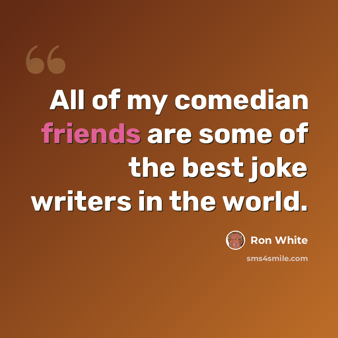 “All of my comedian friends are some of the best joke writers in the world.” quote by Ron White