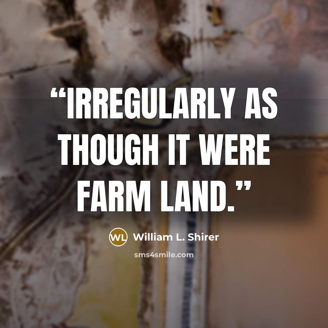“irregularly as though it were farm land.” quote by William L. Shirer