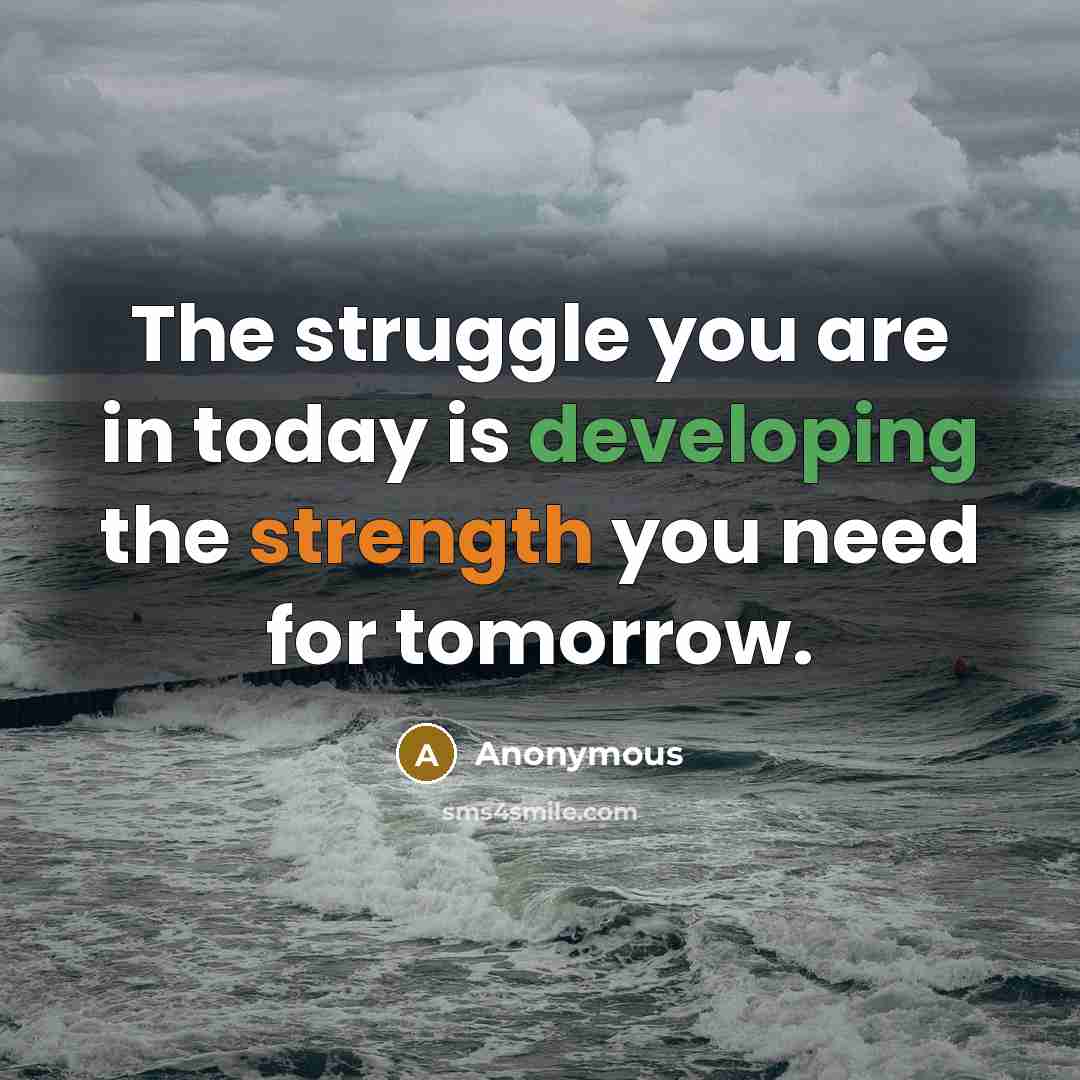 “The struggle you are in today is developing the strength you need for tomorrow.” quote by Anonymous