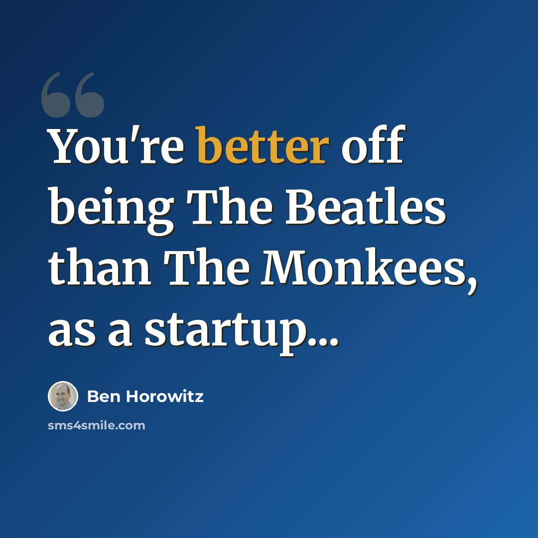 “You're better off being The Beatles than The Monkees, as a startup...” quote by Ben Horowitz