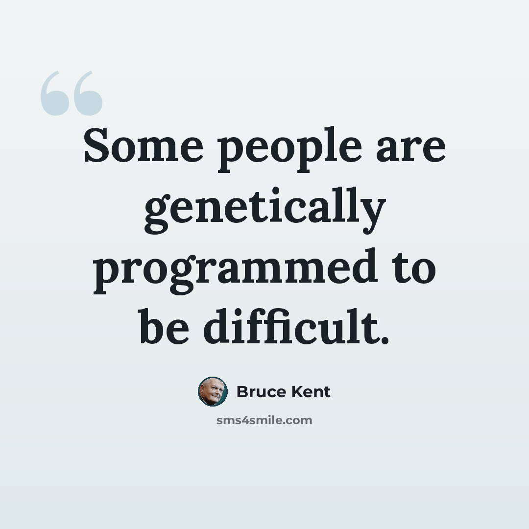 “Some people are genetically programmed to be difficult.” quote by Bruce Kent
