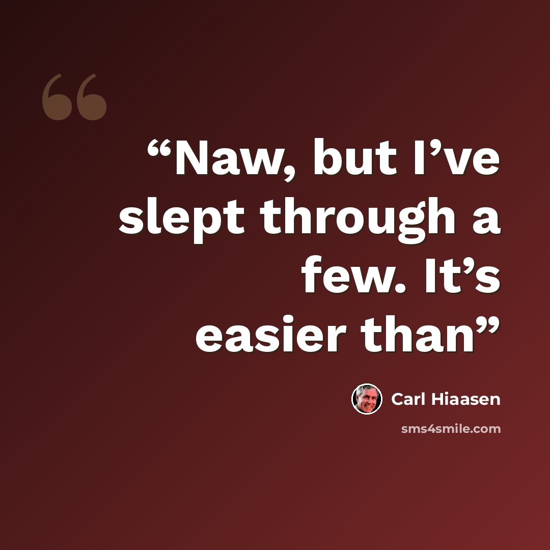 “Naw, but I’ve slept through a few. It’s easier than” quote by Carl Hiaasen