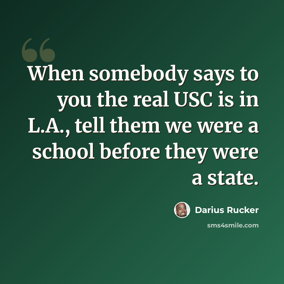 “When somebody says to you the real USC is in L.A., tell them we were a school before they were a state.” quote by Darius Rucker