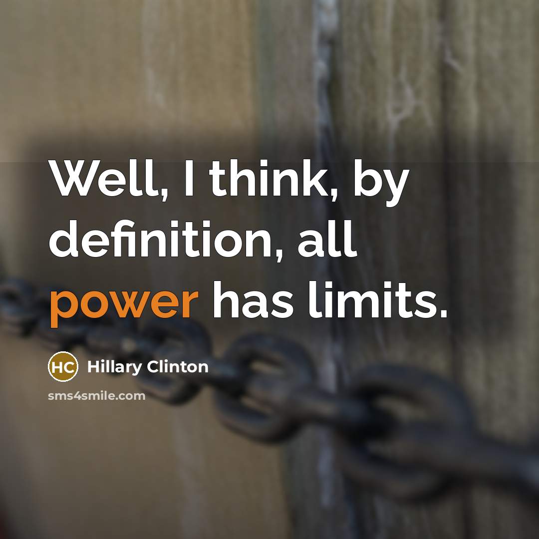 “Well, I think, by definition, all power has limits.” quote by Hillary Clinton