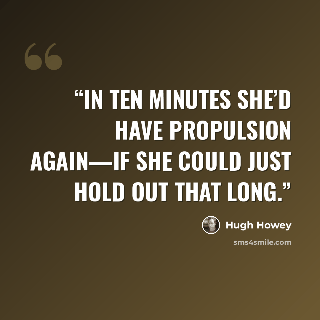 “In ten minutes she’d have propulsion again—if she could just hold out that long.” quote by Hugh Howey