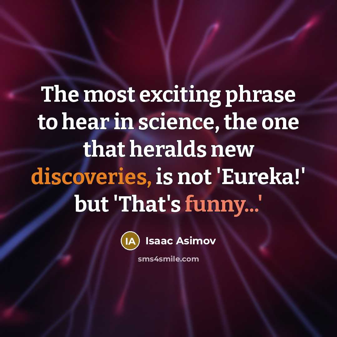“The most exciting phrase to hear in science, the one that heralds new discoveries, is not 'Eureka!' but 'That's funny...'” quote by Isaac Asimov