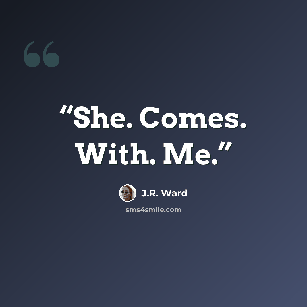 “She. Comes. With. Me.” quote by J.R. Ward