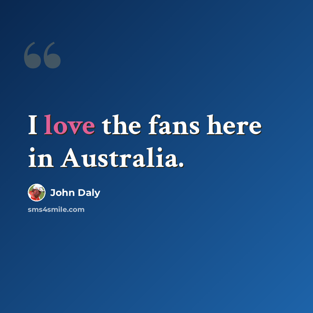 “I love the fans here in Australia.” quote by John Daly