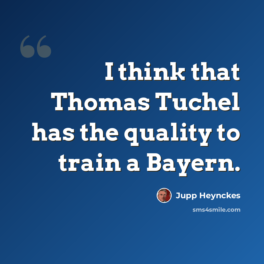 “I think that Thomas Tuchel has the quality to train a Bayern.” quote by Jupp Heynckes