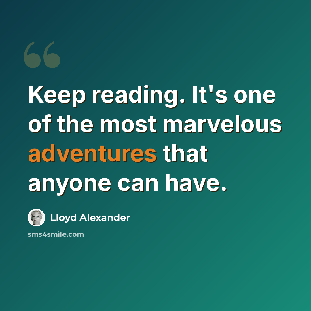 “Keep reading. It's one of the most marvelous adventures that anyone can have.” quote by Lloyd Alexander