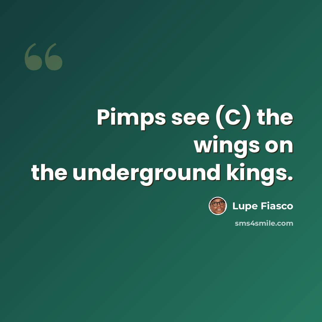 “Pimps see (C) the wings on the underground kings.” quote by Lupe Fiasco