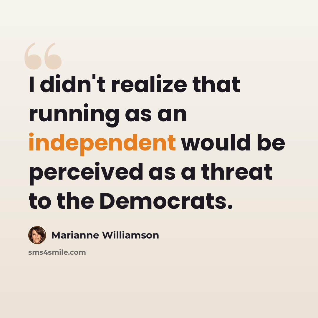 “I didn't realize that running as an independent would be perceived as a threat to the Democrats.” quote by Marianne Williamson