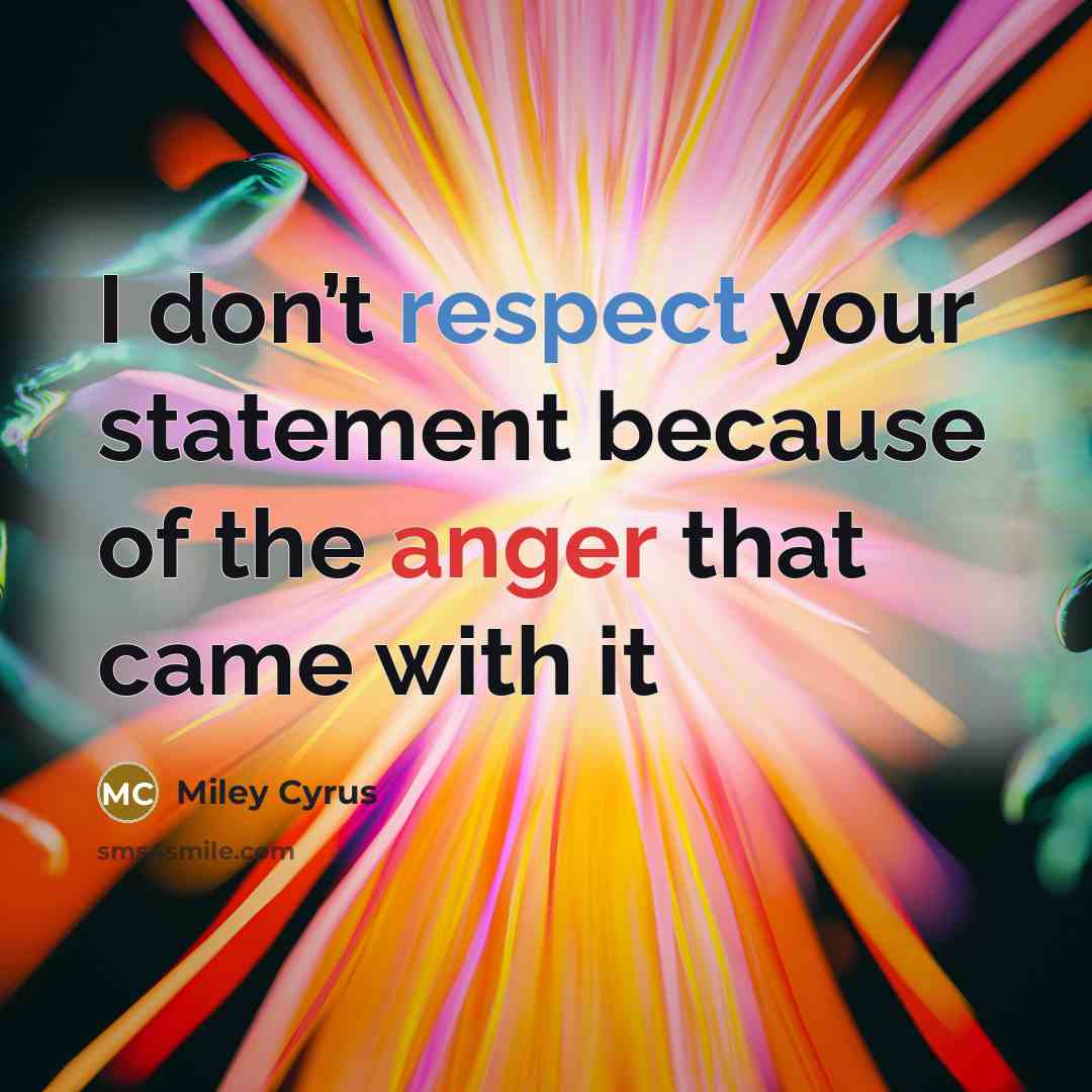 “I don’t respect your statement because of the anger that came with it” quote by Miley Cyrus