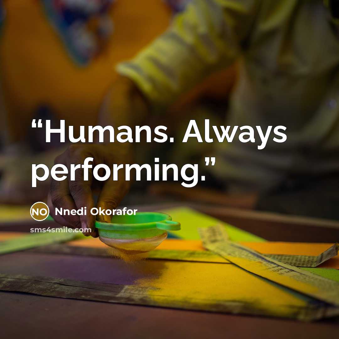 “Humans. Always performing.” quote by Nnedi Okorafor