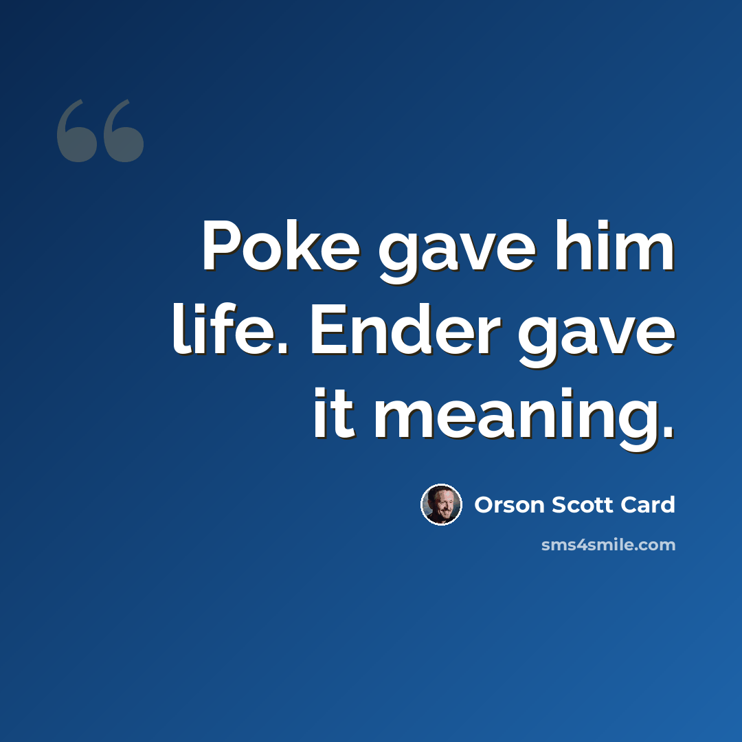 “Poke gave him life. Ender gave it meaning.” quote by Orson Scott Card