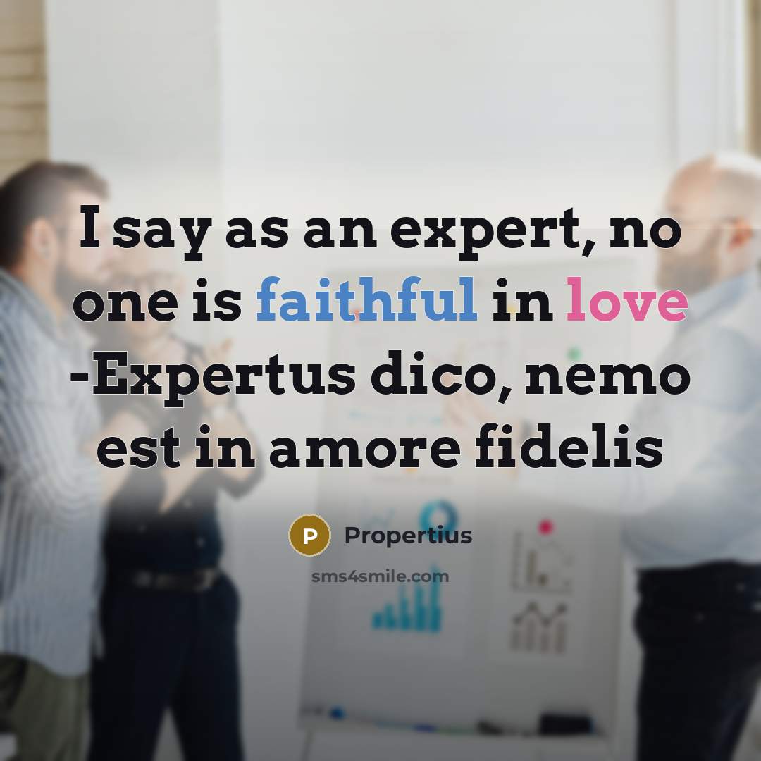 “I say as an expert, no one is faithful in love -Expertus dico, nemo est in amore fidelis” quote by Propertius