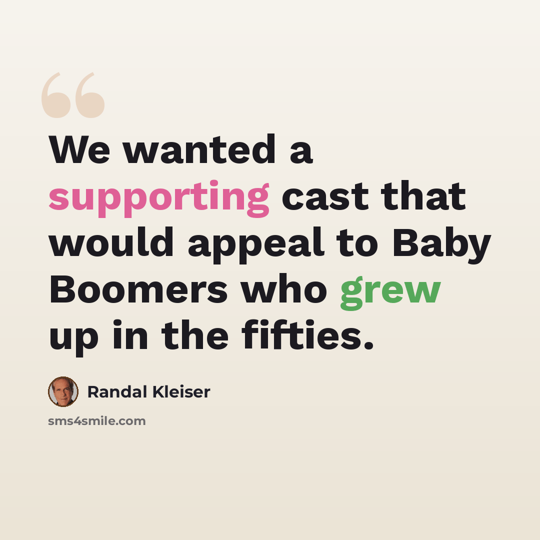 “We wanted a supporting cast that would appeal to Baby Boomers who grew up in the fifties.” quote by Randal Kleiser