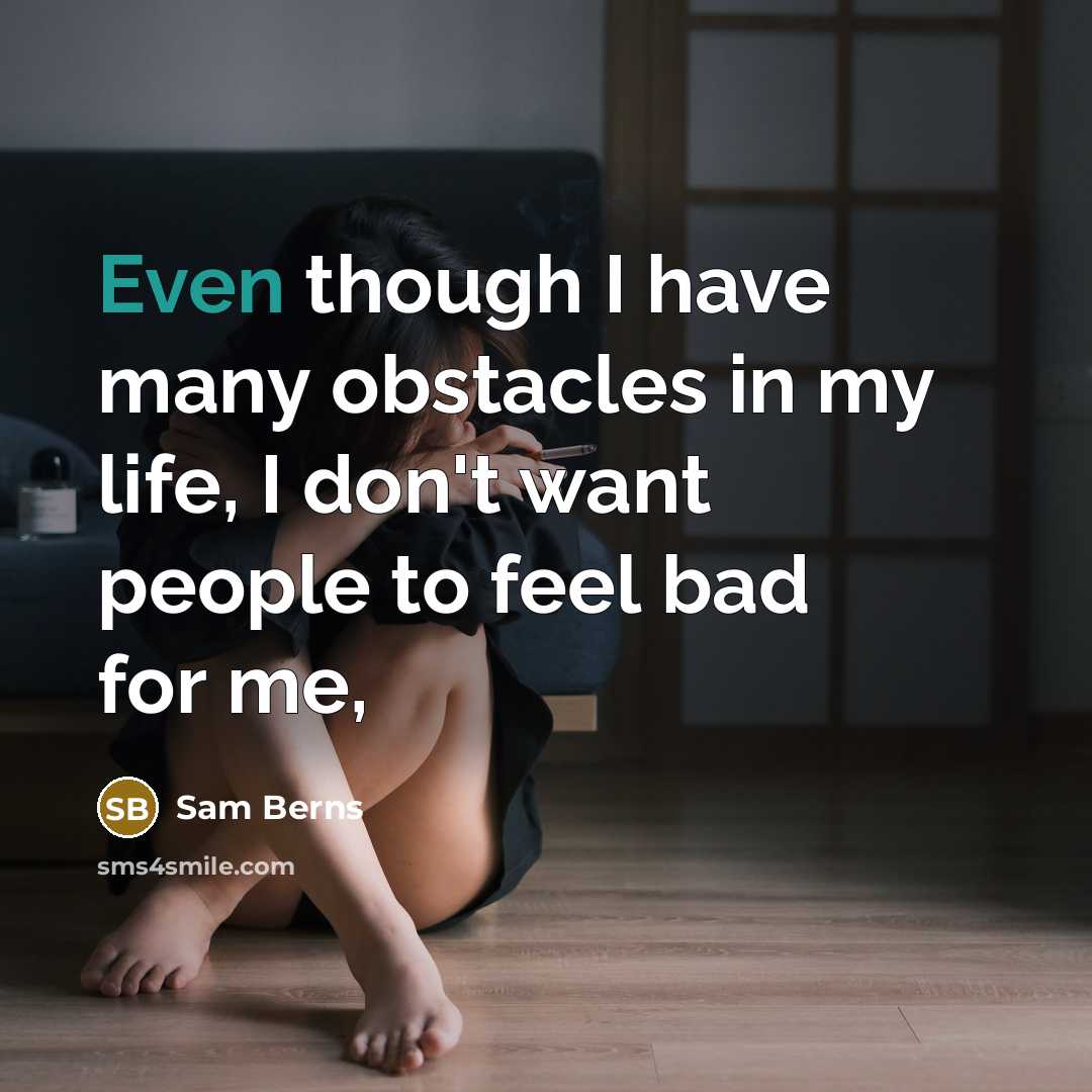 “Even though I have many obstacles in my life, I don't want people to feel bad for me,” quote by Sam Berns