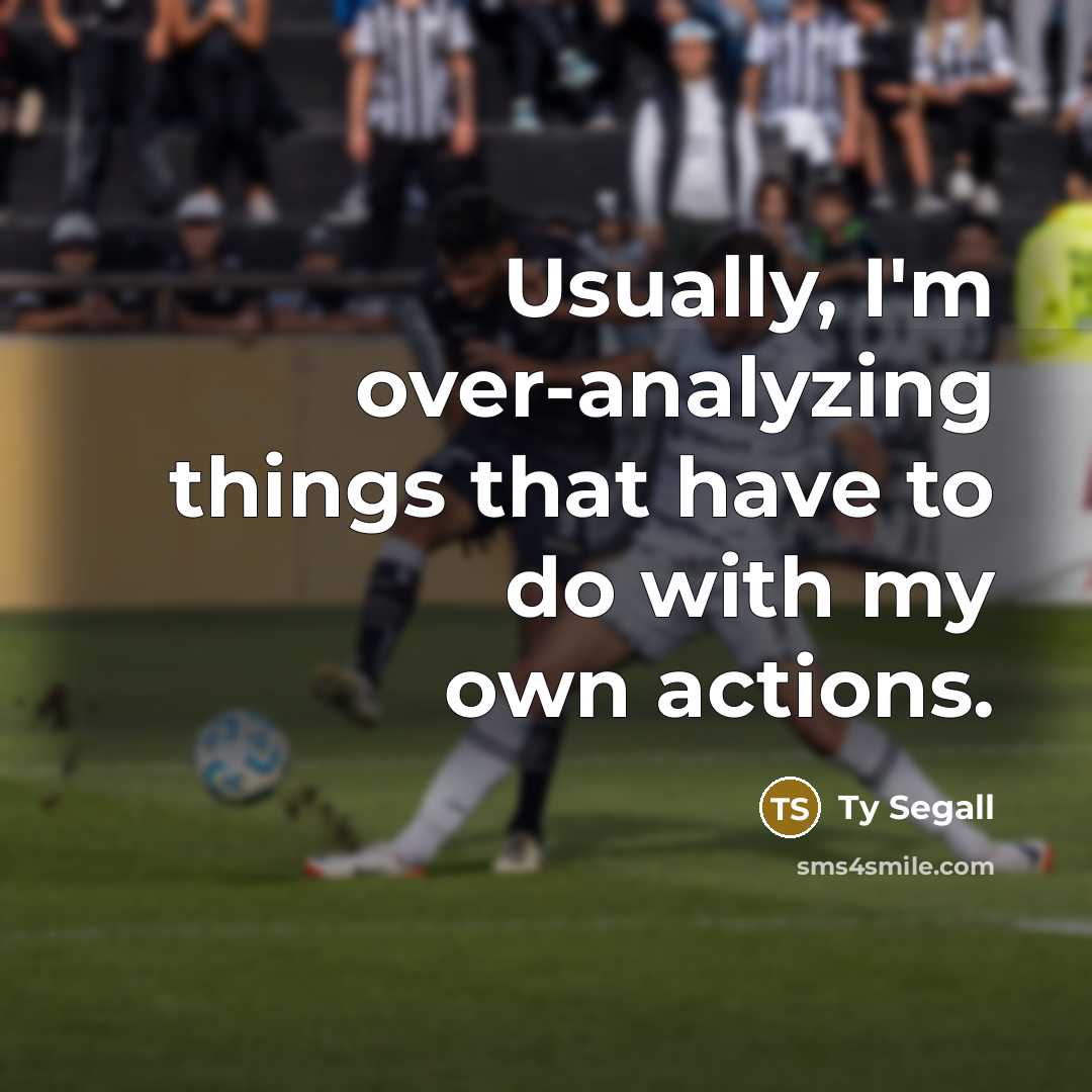 “Usually, I'm over-analyzing things that have to do with my own actions.” quote by Ty Segall